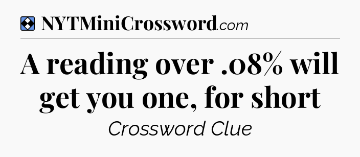 Solution: A reading over .08% will get you one, for short - NYT Mini Crossword
