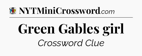 Green Gables girl Crossword Clue