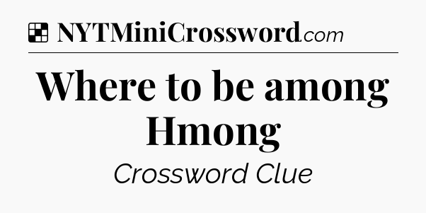 Solution: Where to be among Hmong - NYT Crossword