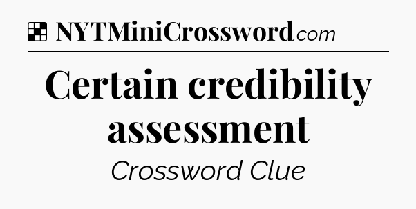 Solution: Certain credibility assessment - NYT Crossword