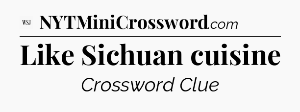 Like Sichuan cuisine - WSJ Crossword