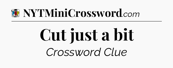 Cut just a bit Crossword Clue
