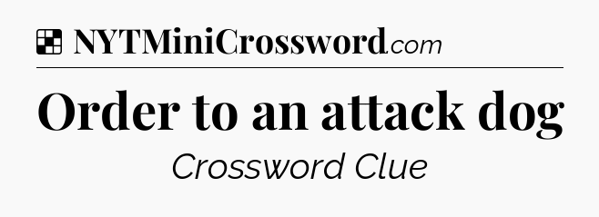 Solution: Order to an attack dog - NYT Crossword