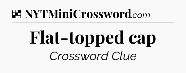 Solution: Flat-topped cap - NYT Crossword