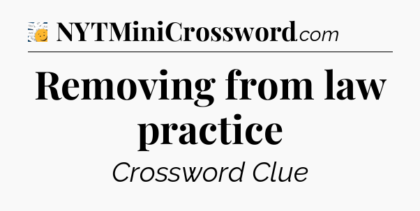 Removing from law practice - 7 Little Words