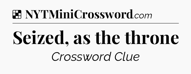 Solution: Seized, as the throne - NYT Crossword