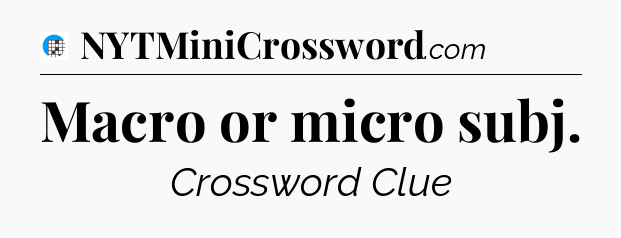 Macro or micro subj Crossword Clue