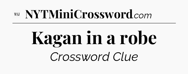 Kagan in a robe - WSJ Crossword