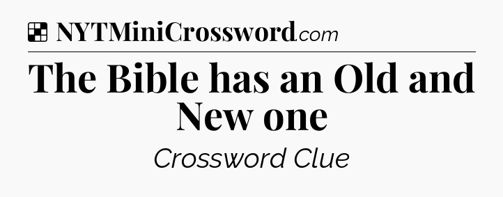 Solution: The Bible has an Old and New one - NYT Crossword