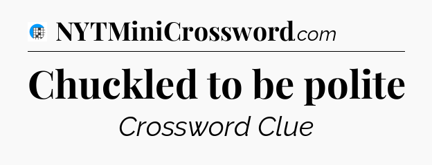 Chuckled to be polite Crossword Clue