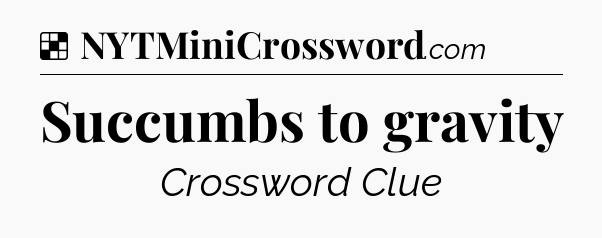 Solution: Succumbs to gravity - NYT Crossword