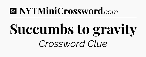 Succumbs to gravity - LA Times Crossword