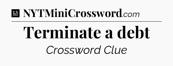 Terminate a debt - LA Times Crossword