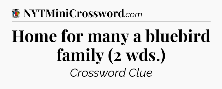 Home for many a bluebird family (2 wds.) Crossword Clue