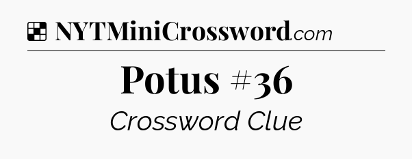 Solution: Potus #36 - NYT Crossword