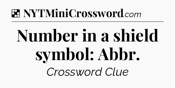 Solution: Number in a shield symbol: Abbr - NYT Crossword