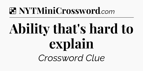Solution: Ability that's hard to explain - NYT Crossword