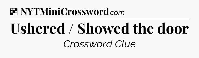 Solution: Ushered / Showed the door - NYT Crossword
