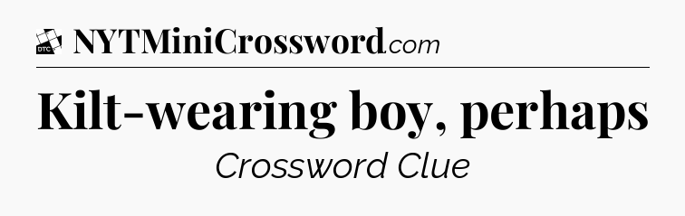 Kilt-wearing boy, perhaps - Daily Themed Classic Crossword