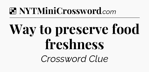 Solution: Way to preserve food freshness - NYT Crossword