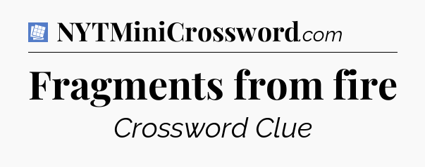 Fragments from fire Puzzle Page Crossword Clue