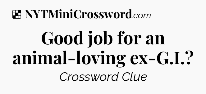 Solution: Good job for an animal-loving ex-G.I - NYT Crossword