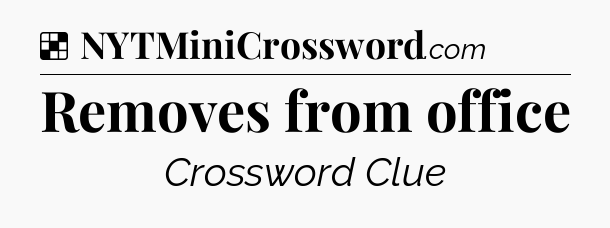 Solution: Removes from office - NYT Crossword