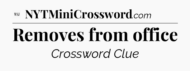 Removes from office - WSJ Crossword