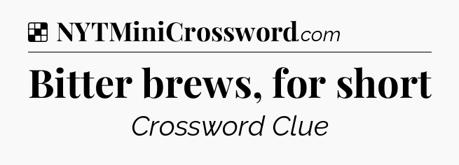 Solution: Bitter brews, for short - NYT Crossword
