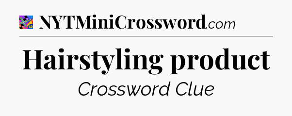 Hairstyling product Crossword Clue