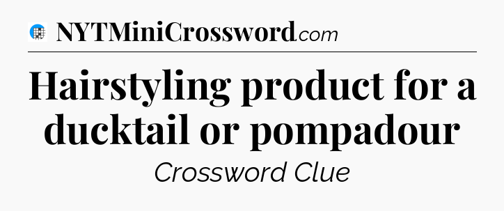 Hairstyling product for a ducktail or pompadour Crossword Clue