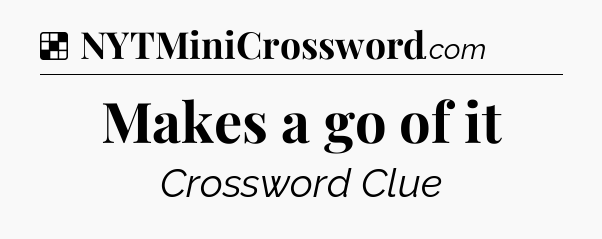 Solution: Makes a go of it - NYT Crossword