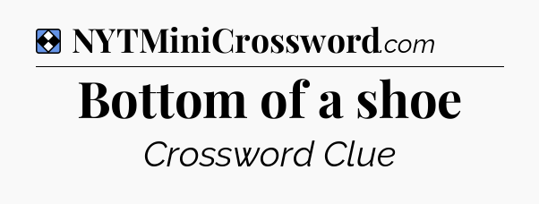 Solution: Bottom of a shoe - NYT Mini Crossword