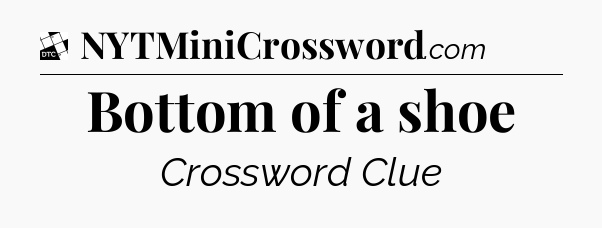 Bottom of a shoe - Daily Themed Classic Crossword