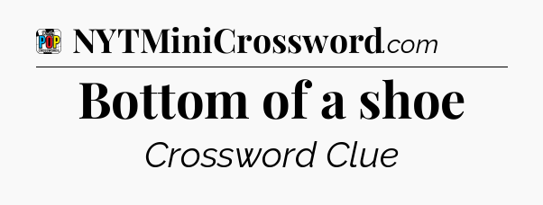 Bottom of a shoe Crossword Clue