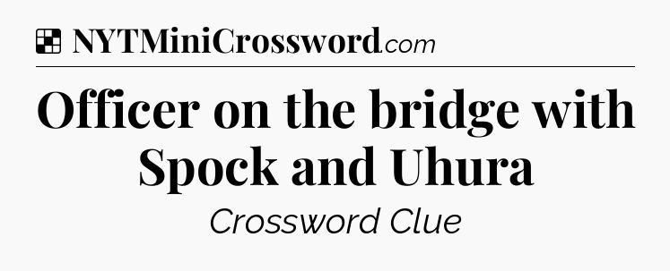 Solution: Officer on the bridge with Spock and Uhura - NYT Crossword