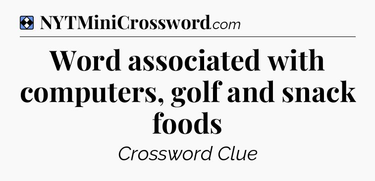 Solution: Word associated with computers, golf and snack foods - NYT Mini Crossword