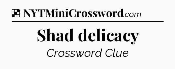 Solution: Shad delicacy - NYT Crossword