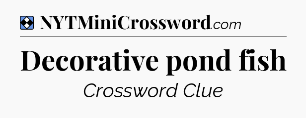 Solution: Decorative pond fish - NYT Mini Crossword