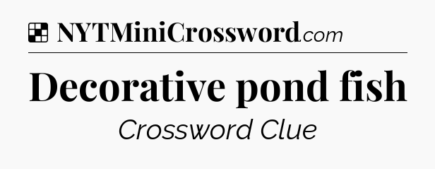 Solution: Decorative pond fish - NYT Crossword