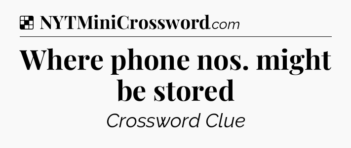 Solution: Where phone nos. might be stored - NYT Crossword