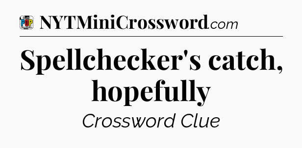 Spellchecker's catch, hopefully Crossword Clue