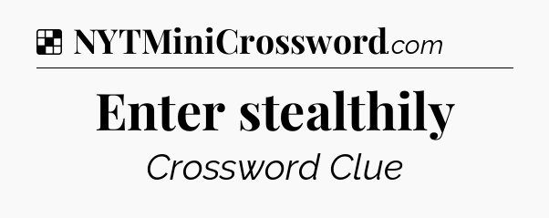 Solution: Enter stealthily - NYT Crossword