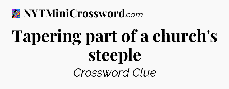 Tapering part of a church's steeple Crossword Clue
