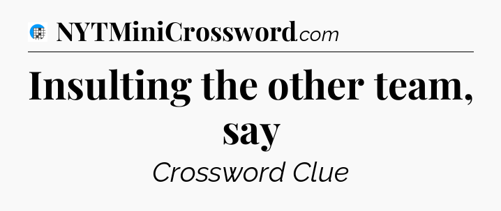 Insulting the other team, say Crossword Clue