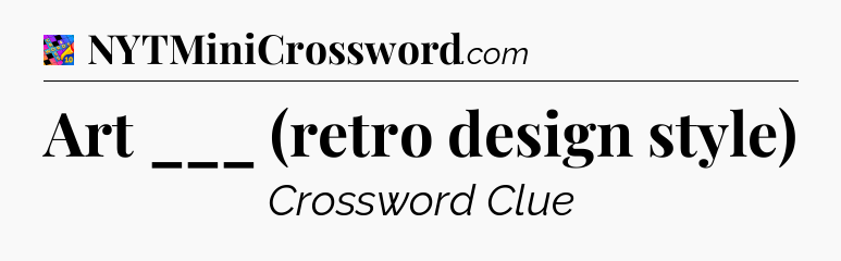 Art ___ (retro design style) Crossword Clue