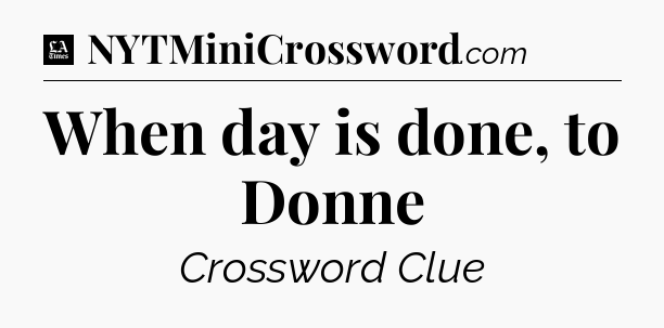 When day is done, to Donne - LA Times Crossword