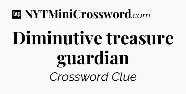 Diminutive treasure guardian Crossword Clue