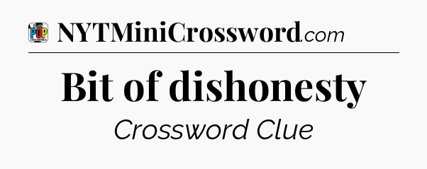 Bit of dishonesty Crossword Clue