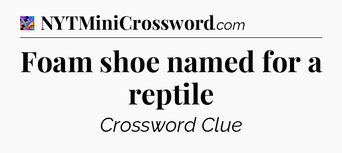Foam shoe named for a reptile Crossword Clue